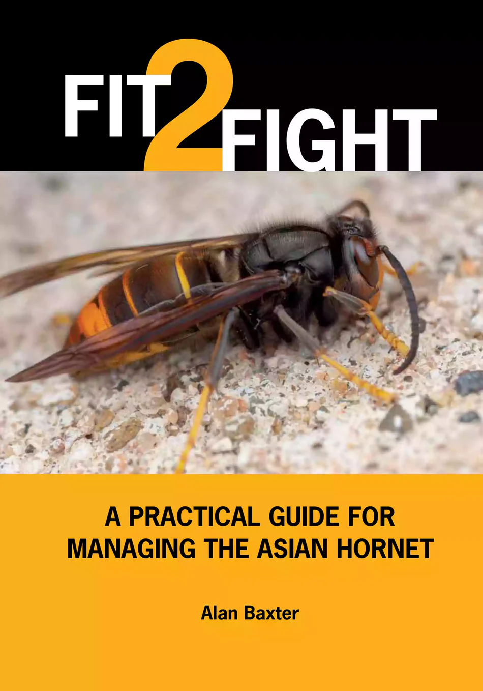 Fit2Fight: A Practical Guide for Managing the Asian Hornet by Alan Baxter